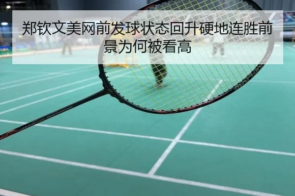 郑钦文美网前发球状态回升硬地连胜前景为何被看高